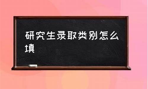 研究生的录取类别分为哪两种_研究生录取类别怎么填